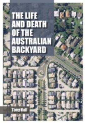 The Life and Death of the Australian Backyard The Life and Death of the Australian Backyard
