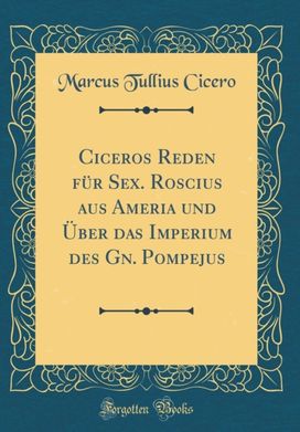 Ciceros Reden fur Sex. Roscius aus Ameria und Uber das Imperium des Gn. Pompejus (Classic Reprint) Ciceros Reden fur Sex. Roscius aus Ameria und Uber das Imperium des Gn. Pompejus (Classic Reprint)