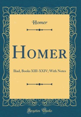 Homer: Iliad, Books XIII-XXIV; With Notes (Classic Reprint) Homer: Iliad, Books XIII-XXIV; With Notes (Classic Reprint)