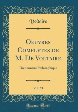Oeuvres Completes de M. De Voltaire, Vol. 63: Dictionnaire Philosophique (Classic Reprint) Oeuvres Completes de M. De Voltaire, Vol. 63: Dictionnaire Philosophique (Classic Reprint)