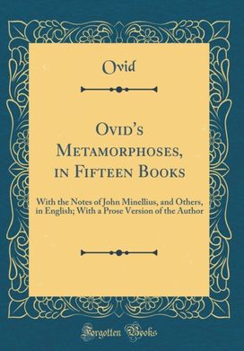 Ovid's Metamorphoses, in Fifteen Books: With the Notes of John Minellius, and Others, in English; With a Prose Version of the Author (Classic Reprint)