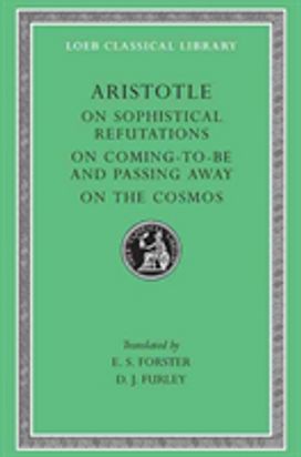 On Sophistical Refutations. On Coming-to-be and Passing Away. On the Cosmos