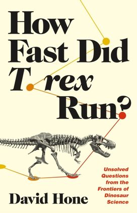 How Fast Did T. Rex Run? - Unsolved Questions from  the Frontiers of Dinosaur Science