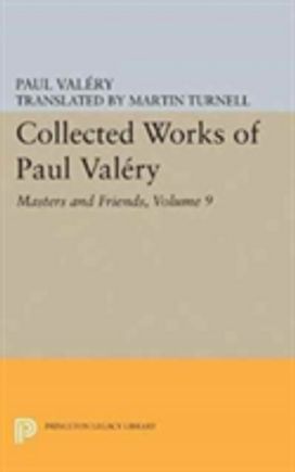 Collected Works of Paul Valery, Volume 9: Masters and Friends Collected Works of Paul Valery, Volume 9: Masters and Friends