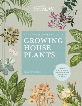 Kew Gardener’s Guide to Growing House Plants Kew Gardener’s Guide to Growing House Plants