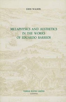 Metaphysics and Aesthetics in the Works of Eduardo Barrios Metaphysics and Aesthetics in the Works of Eduardo Barrios
