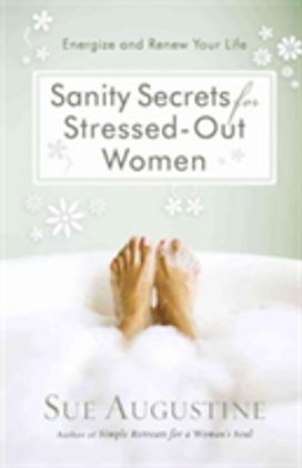 Sanity Secrets for Stressed-Out Women Sanity Secrets for Stressed-Out Women