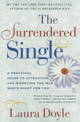 Surrendered Single: A Practical Guide to Attracting and Marrying the Man Who's Right for You