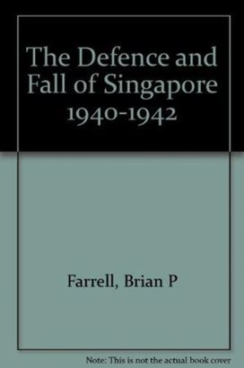 Defence and Fall of Singapore 1940-1942 Defence and Fall of Singapore 1940-1942