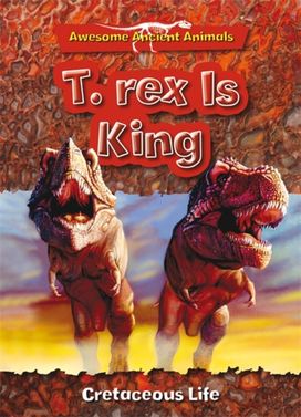 T. Rex is King: Cretaceous Life T. Rex is King: Cretaceous Life