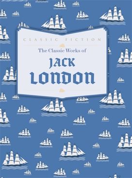 The Classic Works of Jack London The Classic Works of Jack London