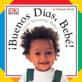Buenos Dias, Bebe! / Good Morning, Baby! Buenos Dias, Bebe! / Good Morning, Baby!