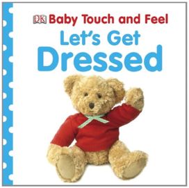 Baby Touch and Feel Lets Get Dressed Baby Touch and Feel Lets Get Dressed