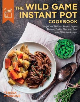 The Wild Game Instant Pot Cookbook The Wild Game Instant Pot Cookbook