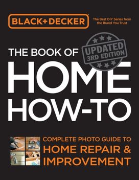 Black & Decker The Book of Home How-to, Updated 3rd Edition Black & Decker The Book of Home How-to, Updated 3rd Edition