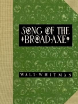 Song of the Broad-Axe Song of the Broad-Axe