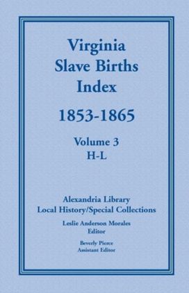 Virginia Slave Births Index, 1853-1865, Volume 3, H-L Virginia Slave Births Index, 1853-1865, Volume 3, H-L