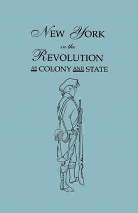 New York in the Revolution as Colony and State. Second Edition 1898. [Bound with] Volume Ii, 1901 Supplement. Two Volumes in One