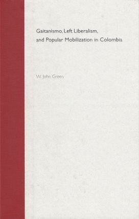 Gaitanismo, Left Liberalism, and Popular Mobilization in Colombia Gaitanismo, Left Liberalism, and Popular Mobilization in Colombia