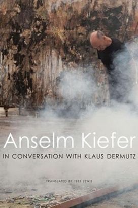 Anselm Kiefer in Conversation with Klaus Dermutz Anselm Kiefer in Conversation with Klaus Dermutz