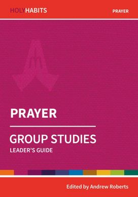 Holy Habits Group Studies: Prayer Holy Habits Group Studies: Prayer