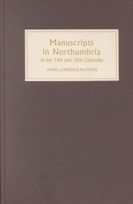 Manuscripts in Northumbria in the Eleventh and Twelfth Centuries Manuscripts in Northumbria in the Eleventh and Twelfth Centuries