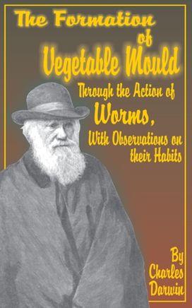 Formation of Vegetable Mould, Through the Action of Worms, with Observations on Their Habits. Formation of Vegetable Mould, Through the Action of Worms, with Observations on Their Habits.