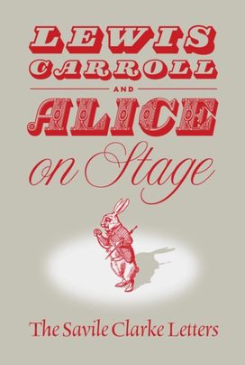 Lewis Carroll and "Alice" on Stage Lewis Carroll and "Alice" on Stage