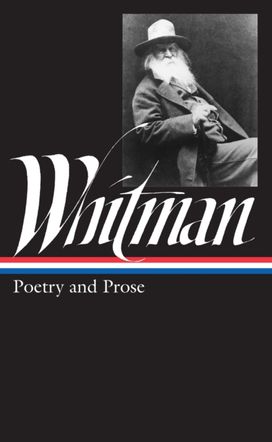Walt Whitman: Poetry and Prose (LOA #3) Walt Whitman: Poetry and Prose (LOA #3)
