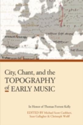 City, Chant, and the Topography of Early Music City, Chant, and the Topography of Early Music