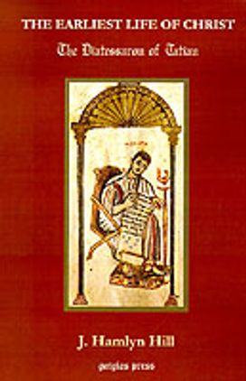 Earliest Life of Christ: The Diatessaron of Tatian