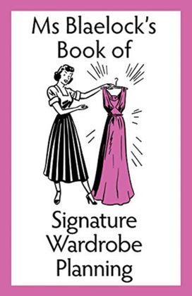 Ms Blaelock's Book of Signature Wardrobe Planning Ms Blaelock's Book of Signature Wardrobe Planning