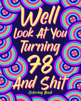 Well Look at You Turning 78 and Shit Coloring Book Well Look at You Turning 78 and Shit Coloring Book