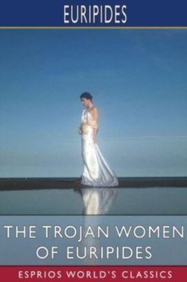 Trojan Women of Euripides (Esprios Classics)