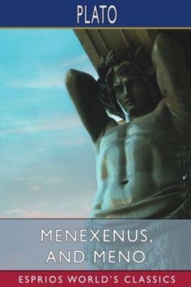 Menexenus, and Meno (Esprios Classics) Menexenus, and Meno (Esprios Classics)