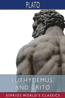 Euthydemus, and Crito (Esprios Classics) Euthydemus, and Crito (Esprios Classics)