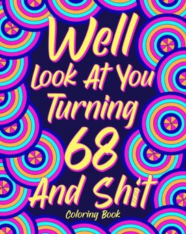 Well Look at You Turning 68 and Shit