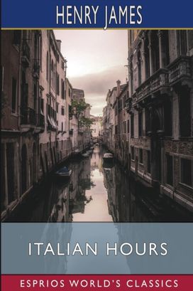 Italian Hours (Esprios Classics) Italian Hours (Esprios Classics)