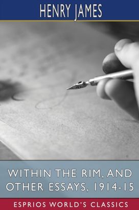 Within the Rim, and Other Essays, 1914-15 (Esprios Classics) Within the Rim, and Other Essays, 1914-15 (Esprios Classics)