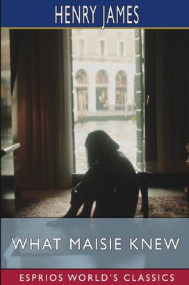 What Maisie Knew (Esprios Classics) What Maisie Knew (Esprios Classics)