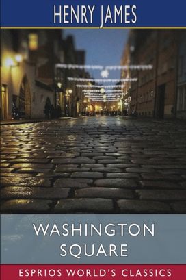 Washington Square (Esprios Classics) Washington Square (Esprios Classics)