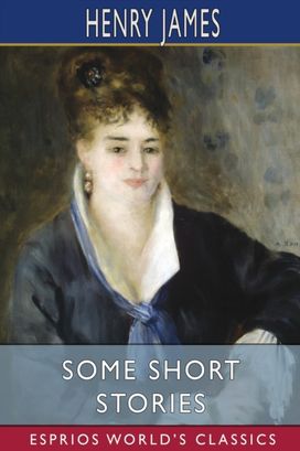 Some Short Stories (Esprios Classics) Some Short Stories (Esprios Classics)