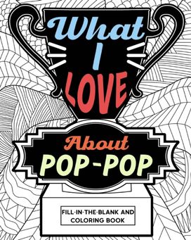 What I Love About Pop-Pop Fill-in-the-Blank and Coloring Book