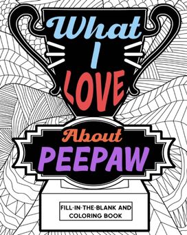 What I Love About Peepaw Fill-in-the-Blank and Coloring Book