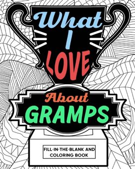 What I Love About Gramps Fill-in-the-Blank and Coloring Book What I Love About Gramps Fill-in-the-Blank and Coloring Book