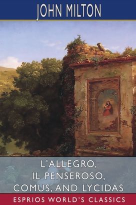 L'allegro, Il Penseroso, Comus, and Lycidas (Esprios Classics) L'allegro, Il Penseroso, Comus, and Lycidas (Esprios Classics)