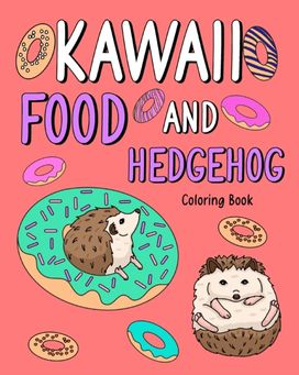 Kawaii Food and Hedgehog Coloring Book Kawaii Food and Hedgehog Coloring Book