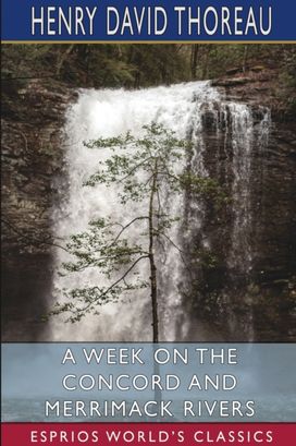 Week on the Concord and Merrimack Rivers (Esprios Classics)