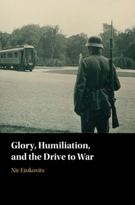 Glory, Humiliation, and the Drive to War Glory, Humiliation, and the Drive to War