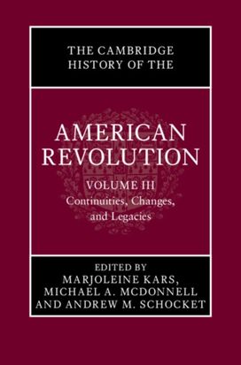 Cambridge History of the American Revolution: Volume 3, Continuities, Changes, and Legacies Cambridge History of the American Revolution: Volume 3, Continuities, Changes, and Legacies